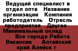 Ведущий специалист в отдел опта › Название организации ­ Компания-работодатель › Отрасль предприятия ­ Другое › Минимальный оклад ­ 42 000 - Все города Работа » Вакансии   . Алтайский край,Алейск г.